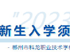 速覽！郴州市科龍職校2023級(jí)新生入學(xué)須知來啦！